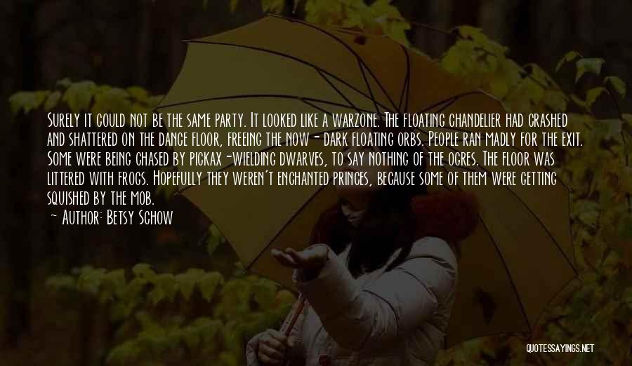 Betsy Schow Quotes: Surely It Could Not Be The Same Party. It Looked Like A Warzone. The Floating Chandelier Had Crashed And Shattered