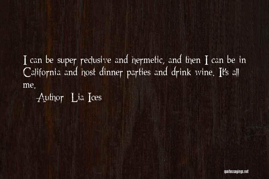 Lia Ices Quotes: I Can Be Super Reclusive And Hermetic, And Then I Can Be In California And Host Dinner Parties And Drink