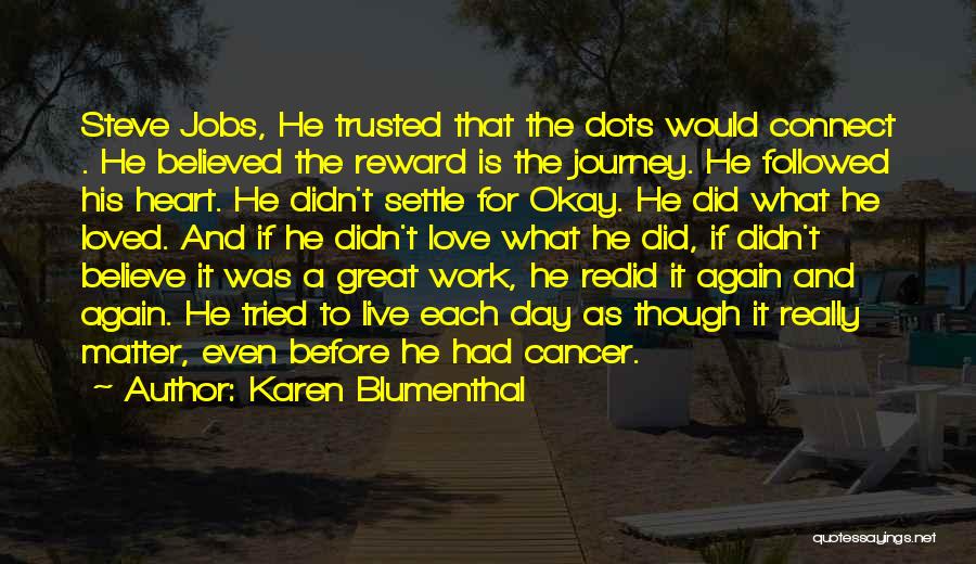 Karen Blumenthal Quotes: Steve Jobs, He Trusted That The Dots Would Connect . He Believed The Reward Is The Journey. He Followed His