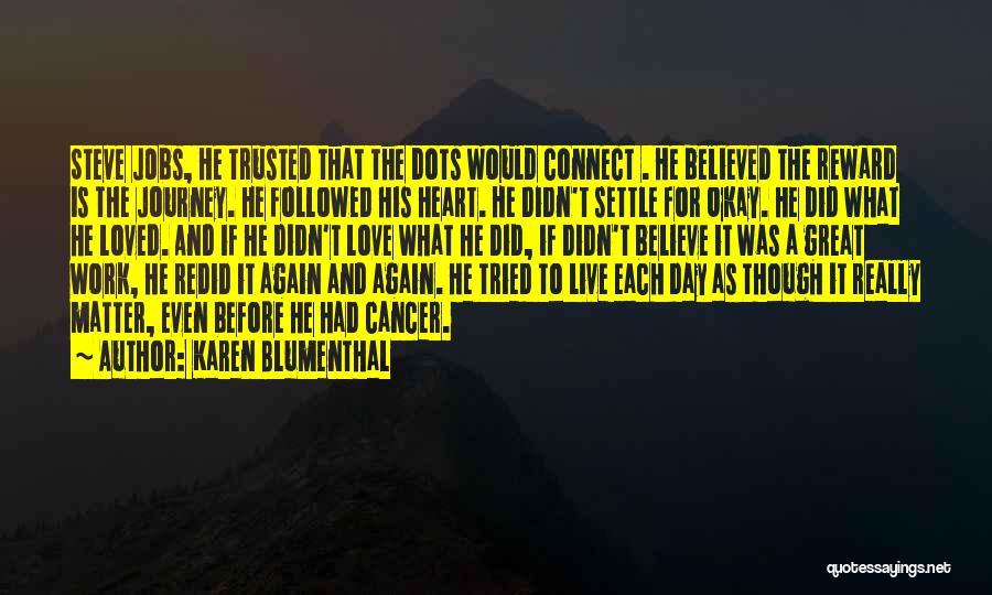 Karen Blumenthal Quotes: Steve Jobs, He Trusted That The Dots Would Connect . He Believed The Reward Is The Journey. He Followed His