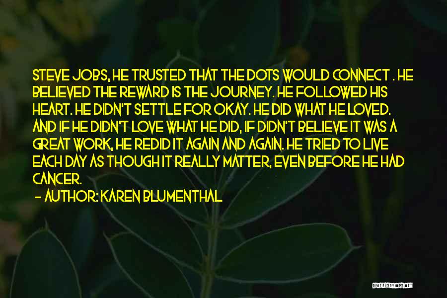 Karen Blumenthal Quotes: Steve Jobs, He Trusted That The Dots Would Connect . He Believed The Reward Is The Journey. He Followed His
