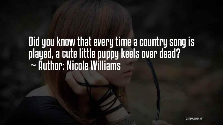 Nicole Williams Quotes: Did You Know That Every Time A Country Song Is Played, A Cute Little Puppy Keels Over Dead?