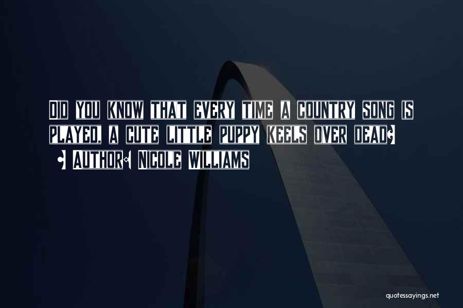 Nicole Williams Quotes: Did You Know That Every Time A Country Song Is Played, A Cute Little Puppy Keels Over Dead?