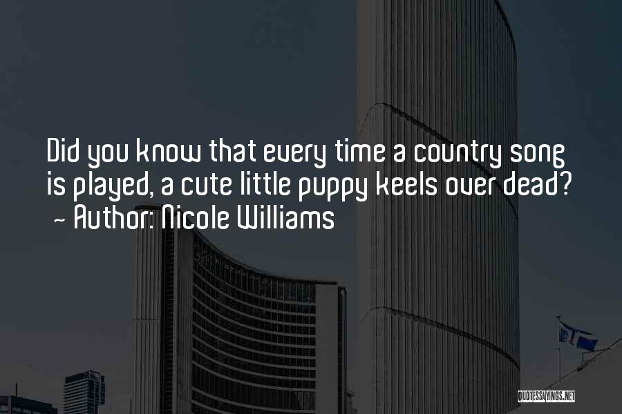 Nicole Williams Quotes: Did You Know That Every Time A Country Song Is Played, A Cute Little Puppy Keels Over Dead?