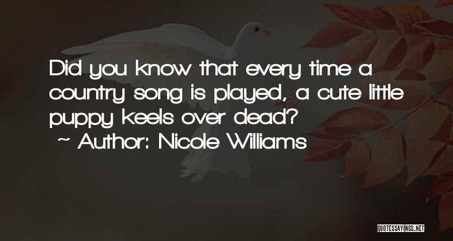 Nicole Williams Quotes: Did You Know That Every Time A Country Song Is Played, A Cute Little Puppy Keels Over Dead?