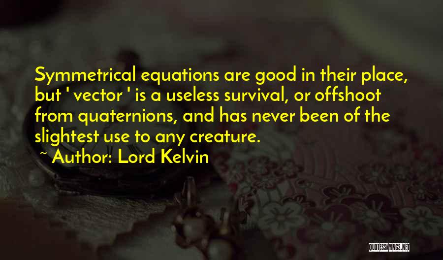 Lord Kelvin Quotes: Symmetrical Equations Are Good In Their Place, But ' Vector ' Is A Useless Survival, Or Offshoot From Quaternions, And