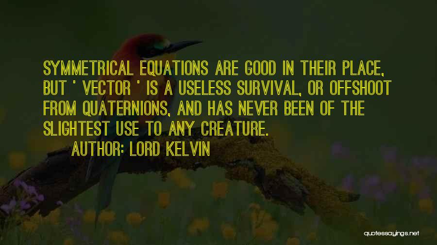 Lord Kelvin Quotes: Symmetrical Equations Are Good In Their Place, But ' Vector ' Is A Useless Survival, Or Offshoot From Quaternions, And