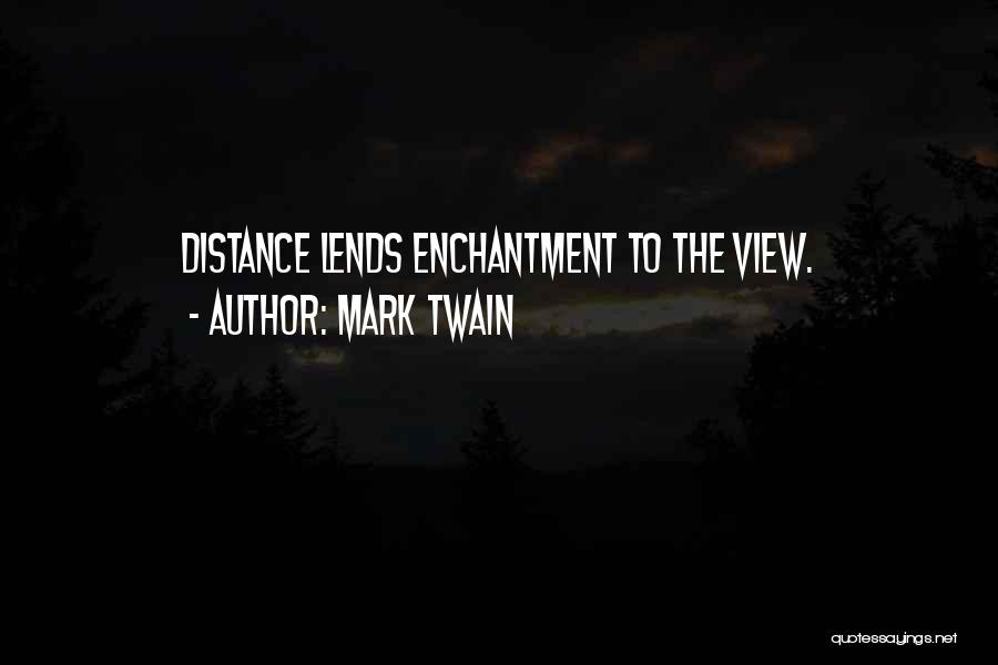 Mark Twain Quotes: Distance Lends Enchantment To The View.