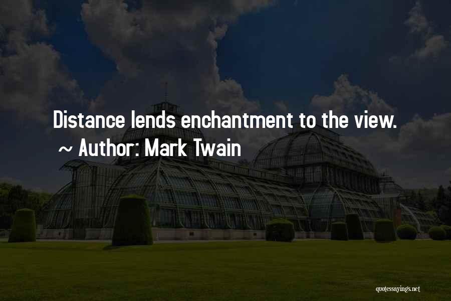Mark Twain Quotes: Distance Lends Enchantment To The View.