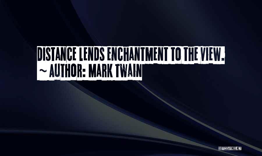Mark Twain Quotes: Distance Lends Enchantment To The View.