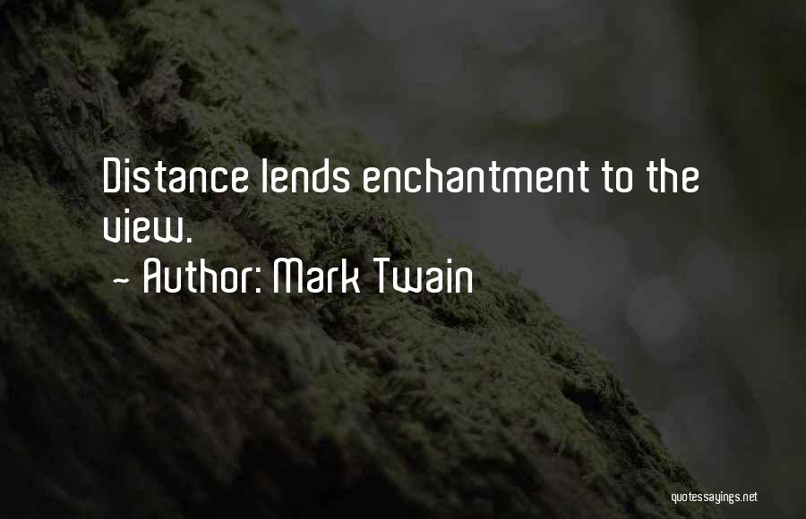 Mark Twain Quotes: Distance Lends Enchantment To The View.