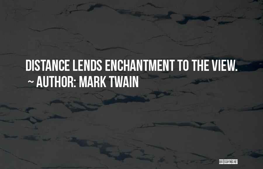 Mark Twain Quotes: Distance Lends Enchantment To The View.