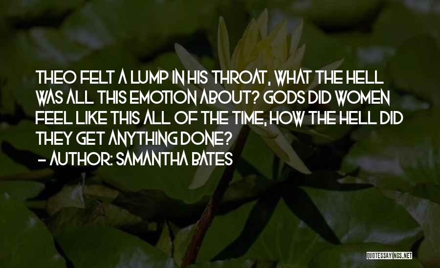 Samantha Bates Quotes: Theo Felt A Lump In His Throat, What The Hell Was All This Emotion About? Gods Did Women Feel Like