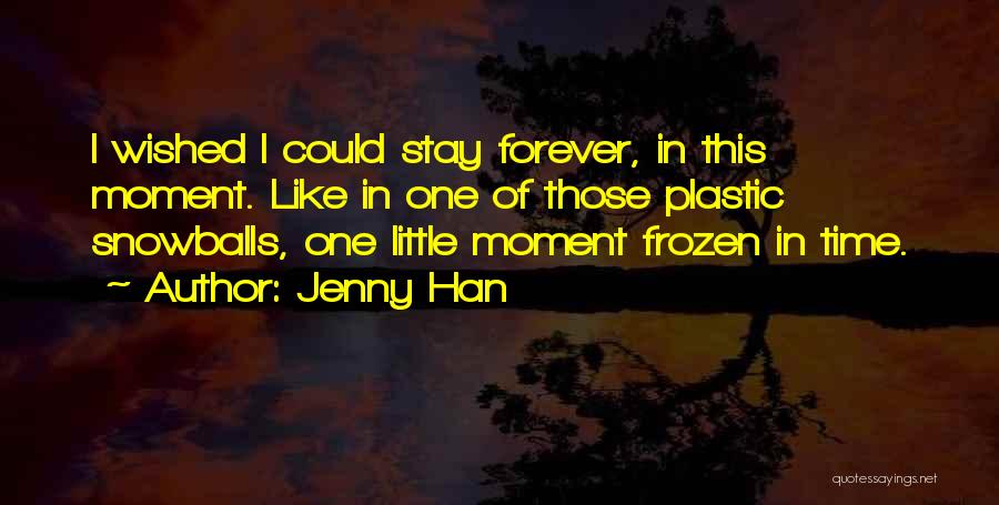 Jenny Han Quotes: I Wished I Could Stay Forever, In This Moment. Like In One Of Those Plastic Snowballs, One Little Moment Frozen