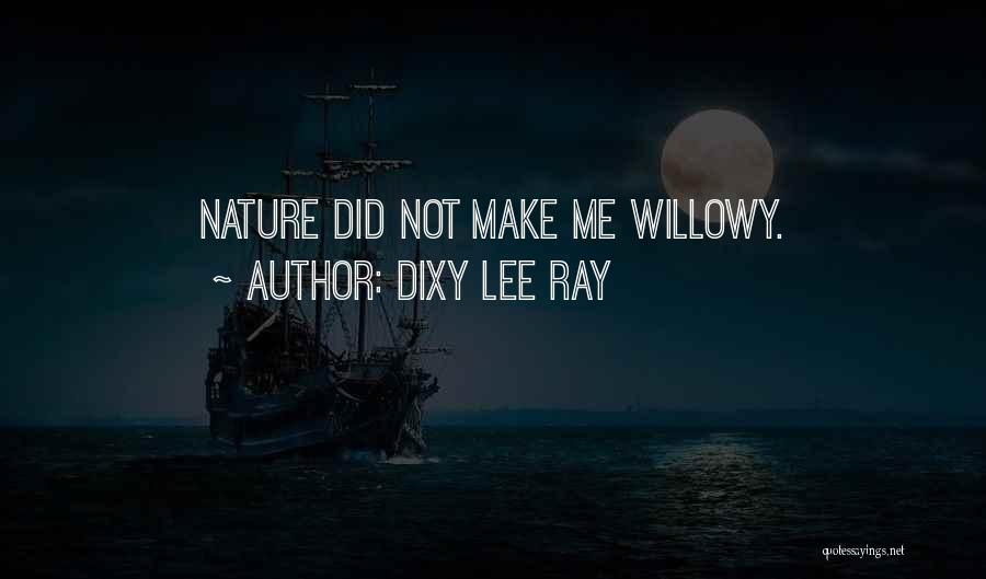 Dixy Lee Ray Quotes: Nature Did Not Make Me Willowy.