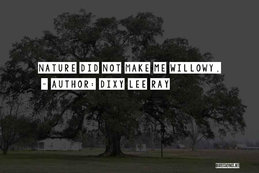 Dixy Lee Ray Quotes: Nature Did Not Make Me Willowy.