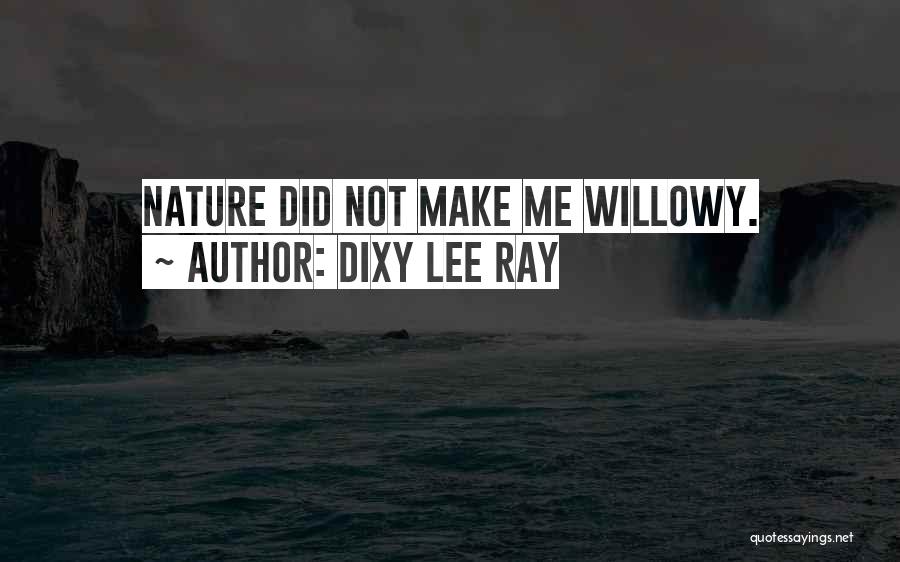 Dixy Lee Ray Quotes: Nature Did Not Make Me Willowy.