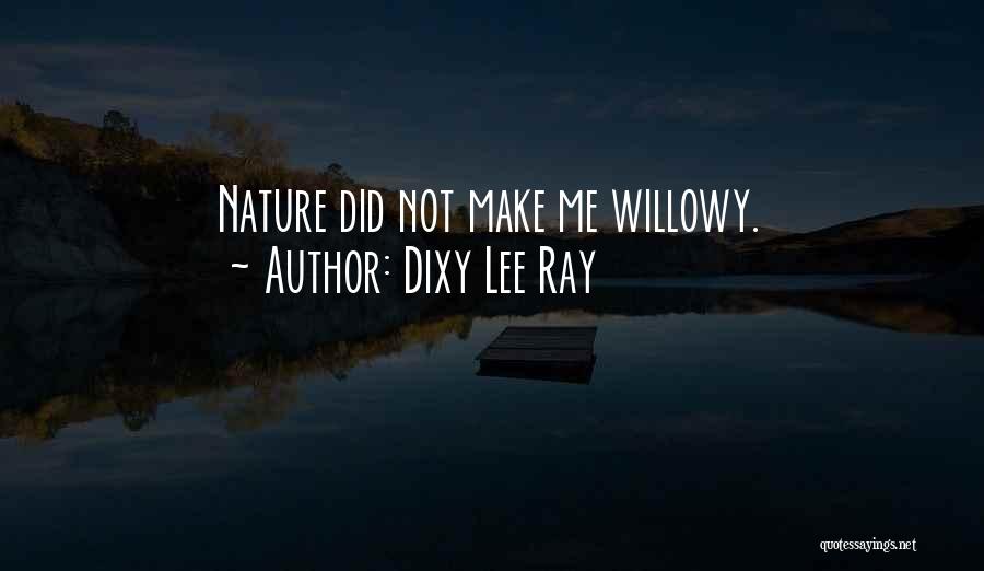 Dixy Lee Ray Quotes: Nature Did Not Make Me Willowy.