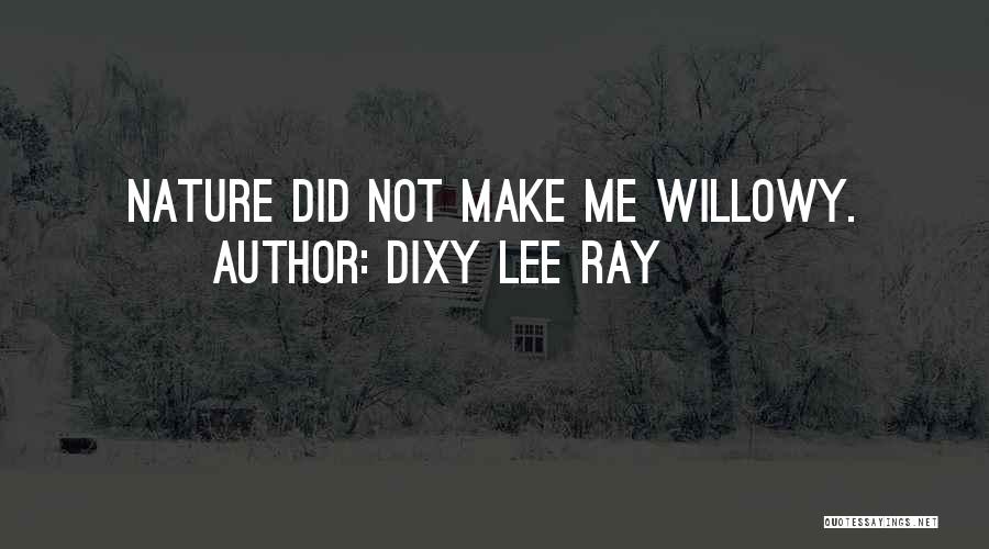 Dixy Lee Ray Quotes: Nature Did Not Make Me Willowy.