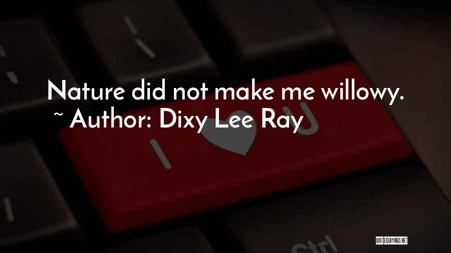Dixy Lee Ray Quotes: Nature Did Not Make Me Willowy.