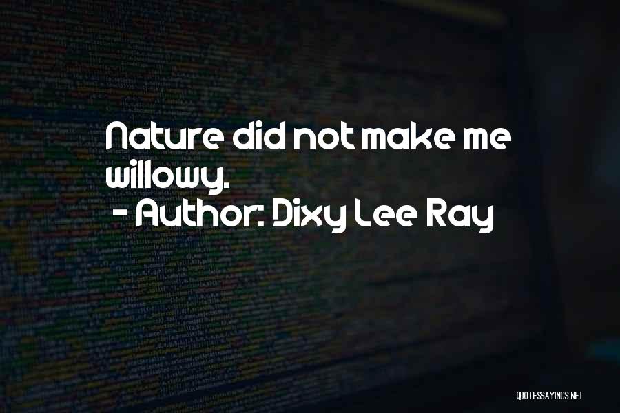 Dixy Lee Ray Quotes: Nature Did Not Make Me Willowy.