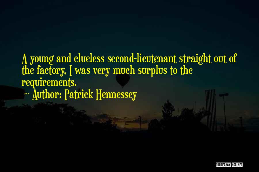 Patrick Hennessey Quotes: A Young And Clueless Second-lieutenant Straight Out Of The Factory, I Was Very Much Surplus To The Requirements.