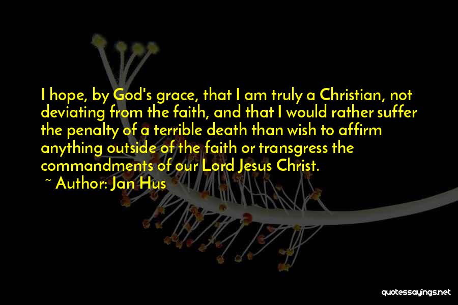 Jan Hus Quotes: I Hope, By God's Grace, That I Am Truly A Christian, Not Deviating From The Faith, And That I Would