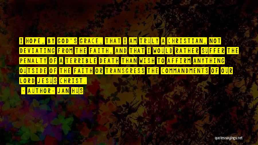 Jan Hus Quotes: I Hope, By God's Grace, That I Am Truly A Christian, Not Deviating From The Faith, And That I Would