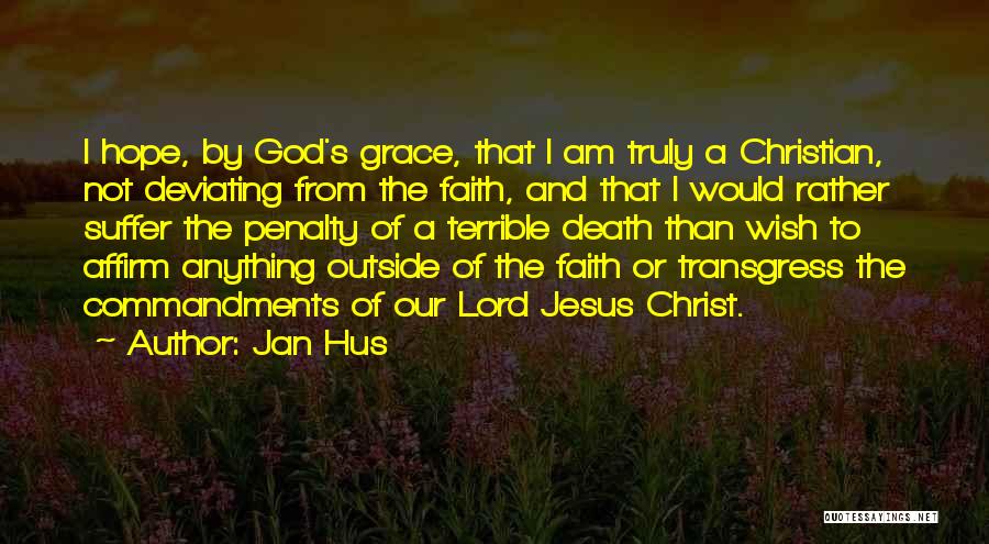 Jan Hus Quotes: I Hope, By God's Grace, That I Am Truly A Christian, Not Deviating From The Faith, And That I Would