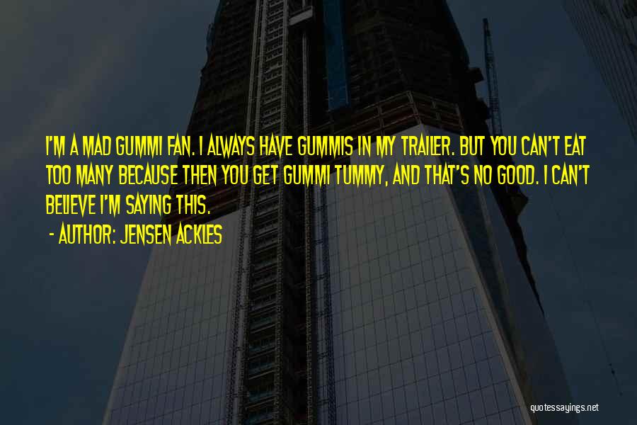 Jensen Ackles Quotes: I'm A Mad Gummi Fan. I Always Have Gummis In My Trailer. But You Can't Eat Too Many Because Then
