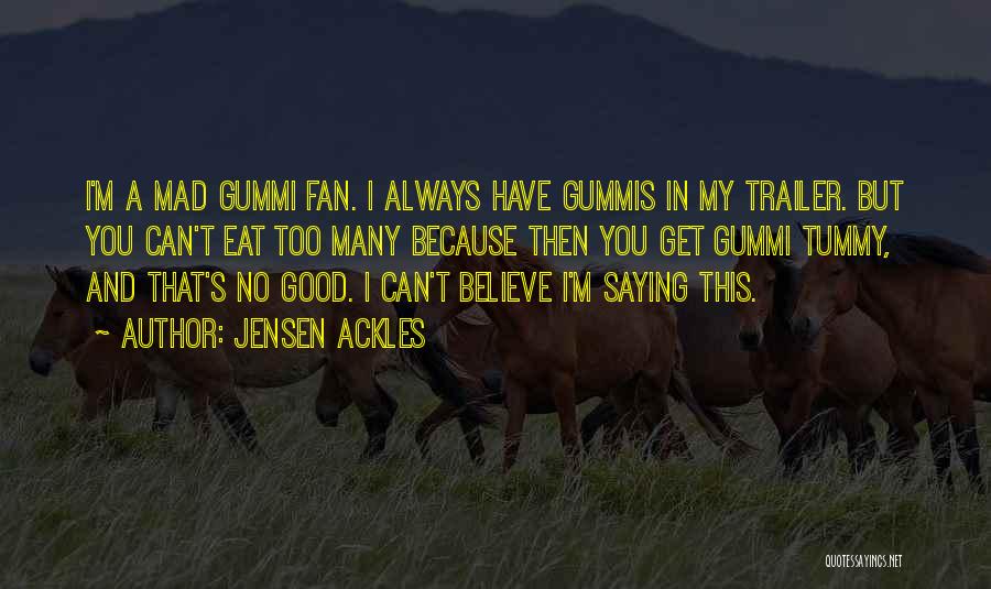 Jensen Ackles Quotes: I'm A Mad Gummi Fan. I Always Have Gummis In My Trailer. But You Can't Eat Too Many Because Then
