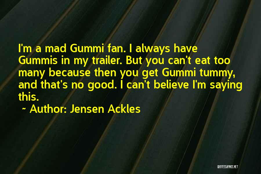 Jensen Ackles Quotes: I'm A Mad Gummi Fan. I Always Have Gummis In My Trailer. But You Can't Eat Too Many Because Then