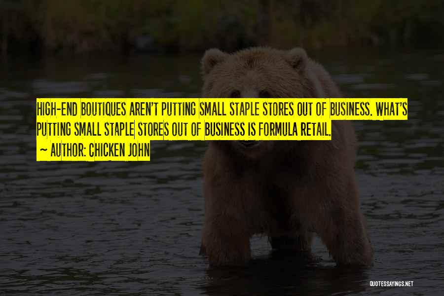 Chicken John Quotes: High-end Boutiques Aren't Putting Small Staple Stores Out Of Business. What's Putting Small Staple Stores Out Of Business Is Formula