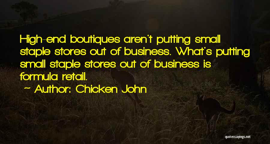 Chicken John Quotes: High-end Boutiques Aren't Putting Small Staple Stores Out Of Business. What's Putting Small Staple Stores Out Of Business Is Formula