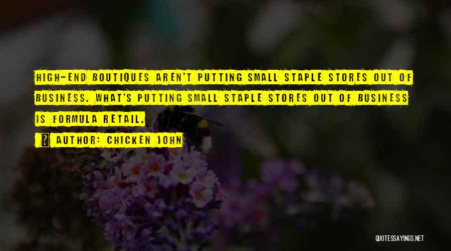 Chicken John Quotes: High-end Boutiques Aren't Putting Small Staple Stores Out Of Business. What's Putting Small Staple Stores Out Of Business Is Formula