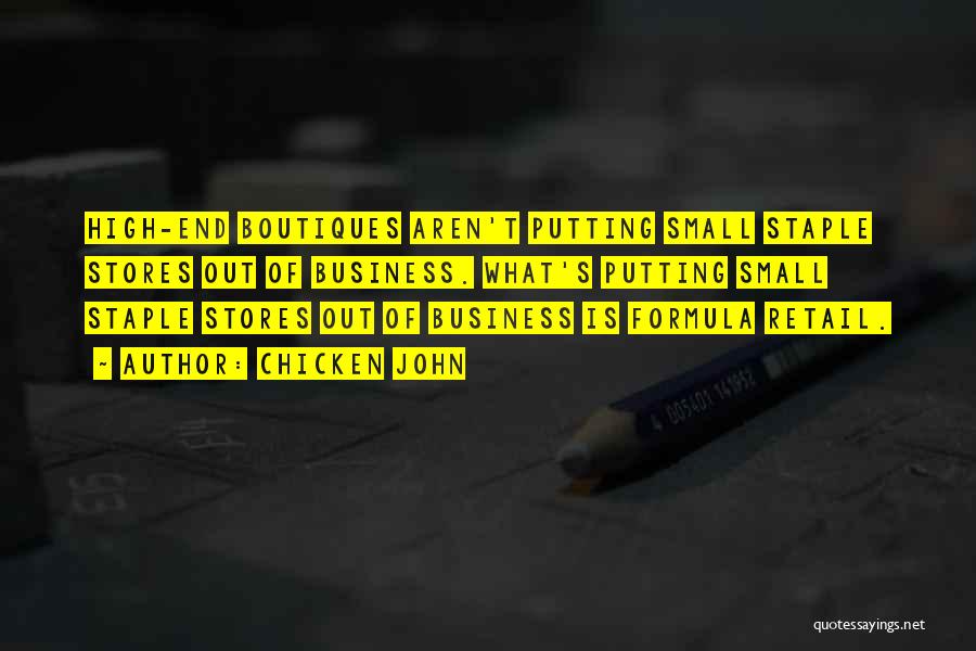 Chicken John Quotes: High-end Boutiques Aren't Putting Small Staple Stores Out Of Business. What's Putting Small Staple Stores Out Of Business Is Formula