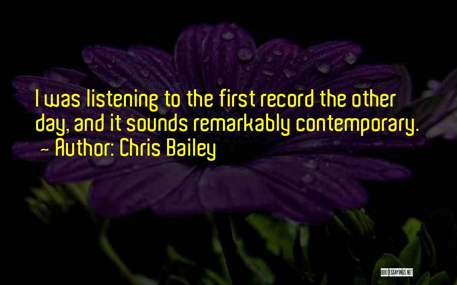 Chris Bailey Quotes: I Was Listening To The First Record The Other Day, And It Sounds Remarkably Contemporary.