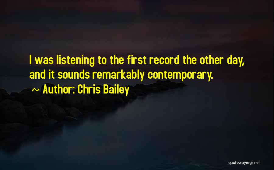 Chris Bailey Quotes: I Was Listening To The First Record The Other Day, And It Sounds Remarkably Contemporary.