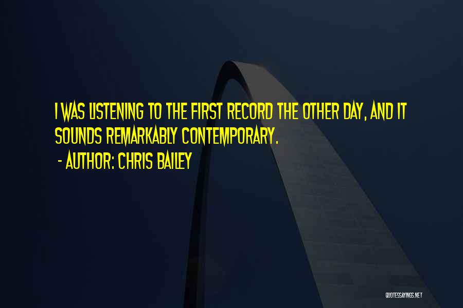 Chris Bailey Quotes: I Was Listening To The First Record The Other Day, And It Sounds Remarkably Contemporary.