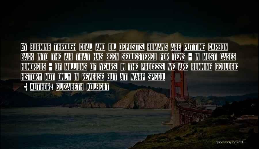 Elizabeth Kolbert Quotes: By Burning Through Coal And Oil Deposits, Humans Are Putting Carbon Back Into The Air That Has Been Sequestered For