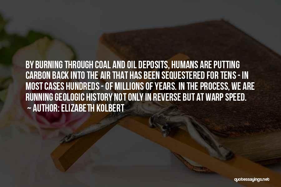 Elizabeth Kolbert Quotes: By Burning Through Coal And Oil Deposits, Humans Are Putting Carbon Back Into The Air That Has Been Sequestered For