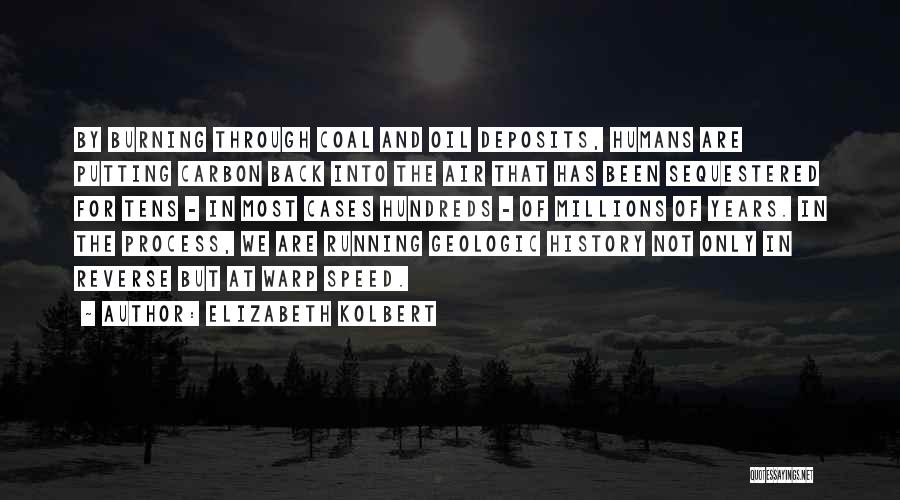 Elizabeth Kolbert Quotes: By Burning Through Coal And Oil Deposits, Humans Are Putting Carbon Back Into The Air That Has Been Sequestered For