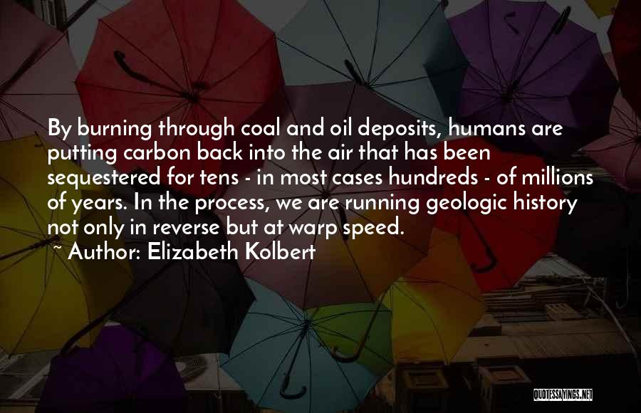 Elizabeth Kolbert Quotes: By Burning Through Coal And Oil Deposits, Humans Are Putting Carbon Back Into The Air That Has Been Sequestered For