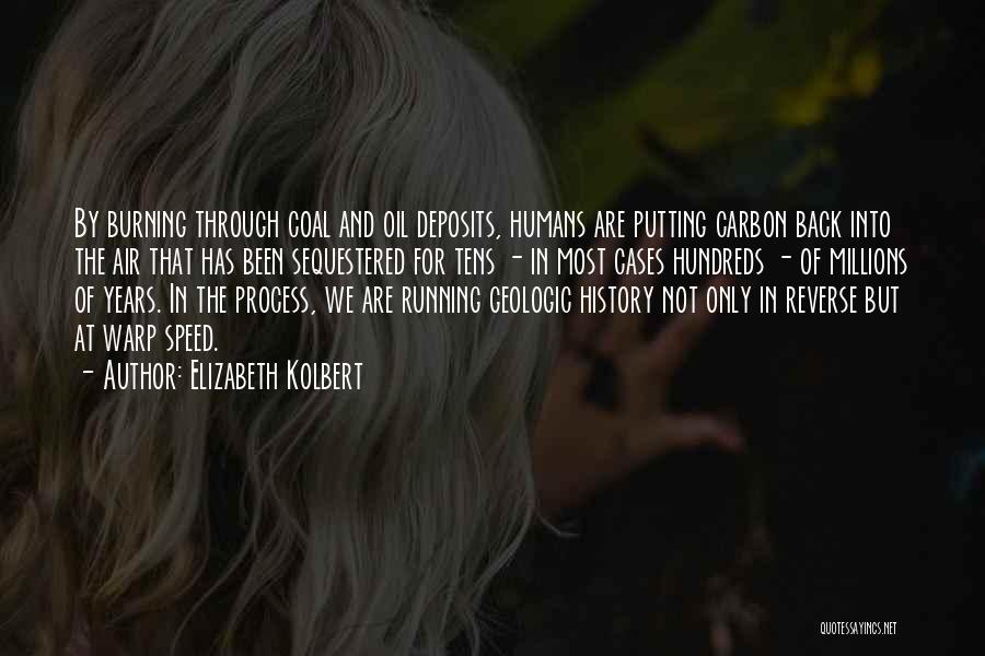 Elizabeth Kolbert Quotes: By Burning Through Coal And Oil Deposits, Humans Are Putting Carbon Back Into The Air That Has Been Sequestered For