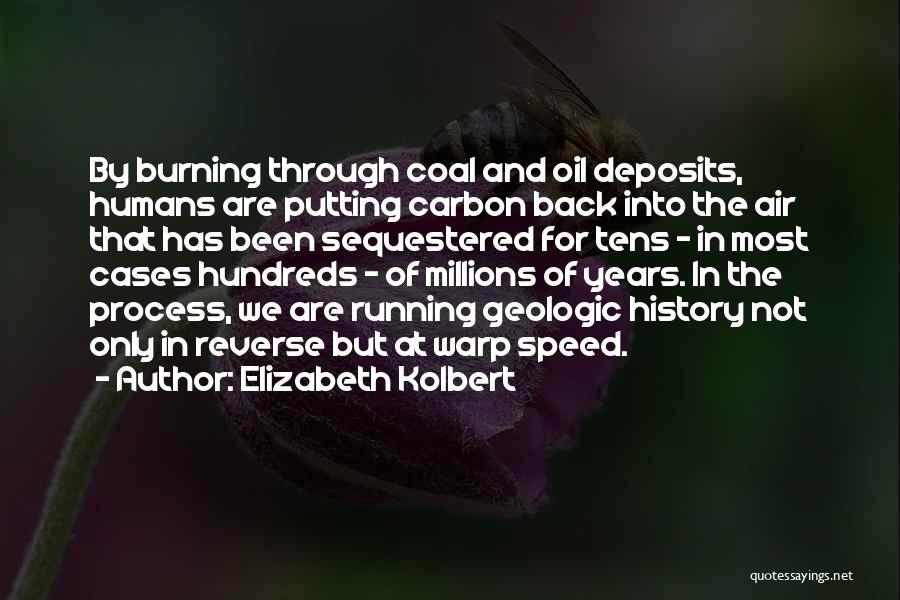 Elizabeth Kolbert Quotes: By Burning Through Coal And Oil Deposits, Humans Are Putting Carbon Back Into The Air That Has Been Sequestered For