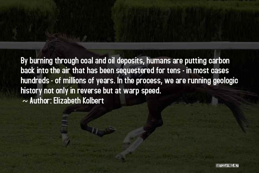 Elizabeth Kolbert Quotes: By Burning Through Coal And Oil Deposits, Humans Are Putting Carbon Back Into The Air That Has Been Sequestered For