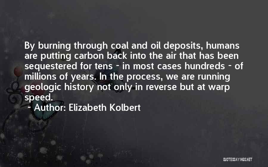 Elizabeth Kolbert Quotes: By Burning Through Coal And Oil Deposits, Humans Are Putting Carbon Back Into The Air That Has Been Sequestered For