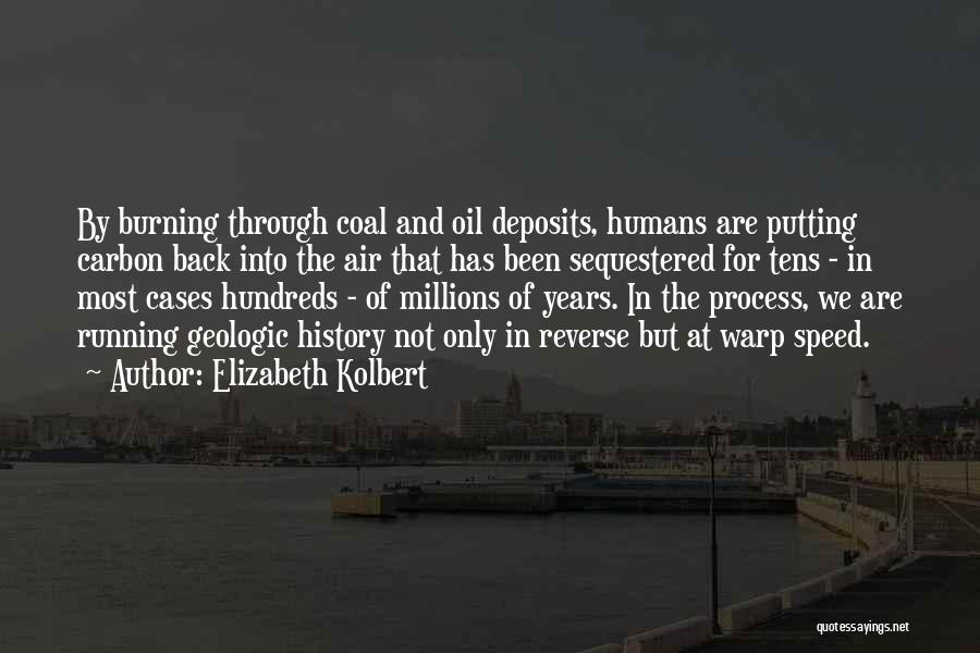 Elizabeth Kolbert Quotes: By Burning Through Coal And Oil Deposits, Humans Are Putting Carbon Back Into The Air That Has Been Sequestered For