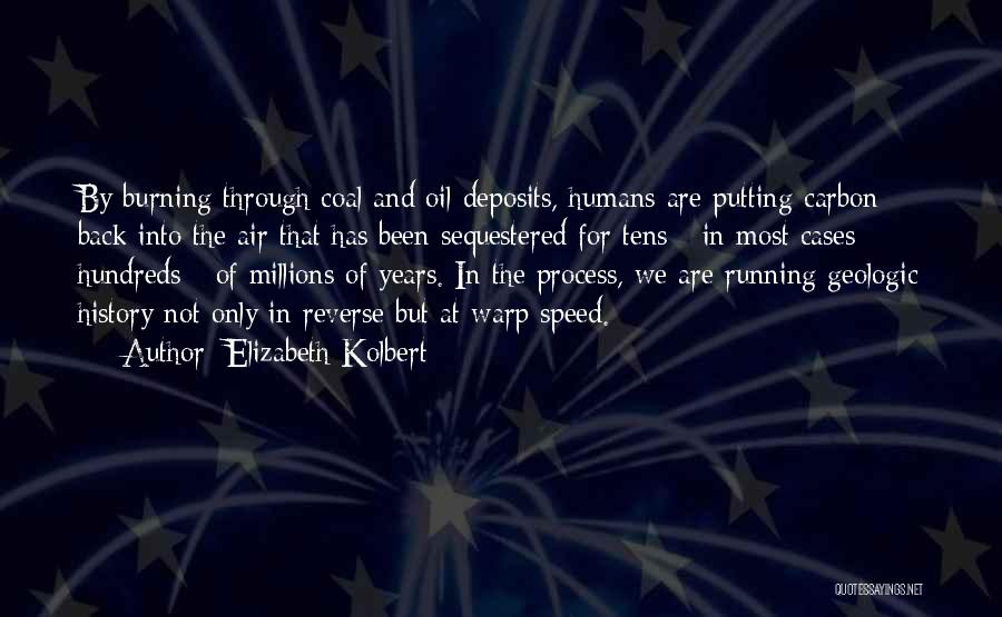 Elizabeth Kolbert Quotes: By Burning Through Coal And Oil Deposits, Humans Are Putting Carbon Back Into The Air That Has Been Sequestered For