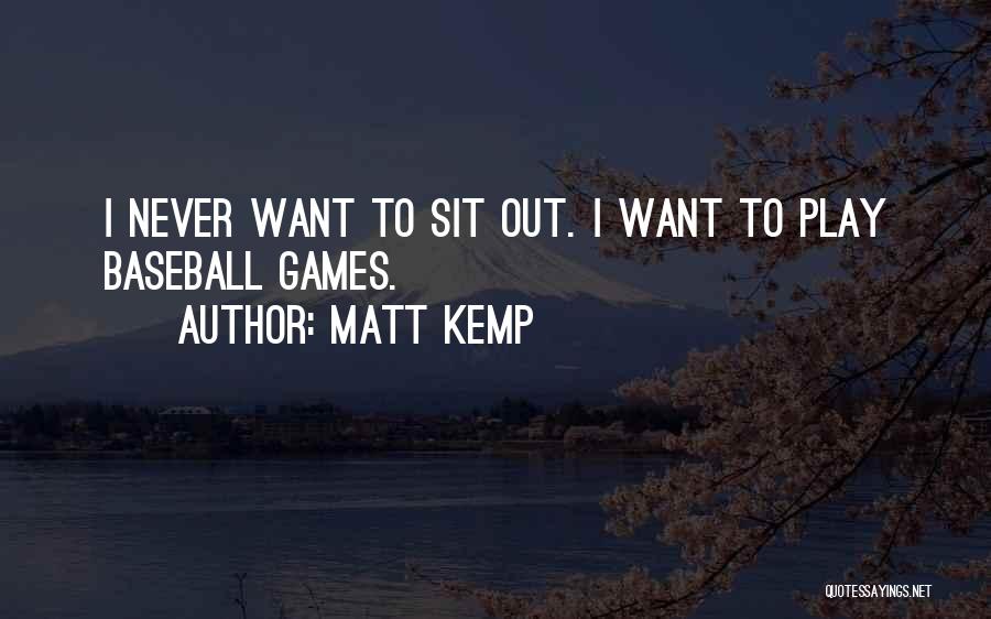 Matt Kemp Quotes: I Never Want To Sit Out. I Want To Play Baseball Games.